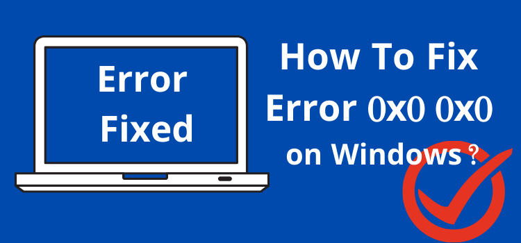 how to fix 0x0 0x0 error permanently